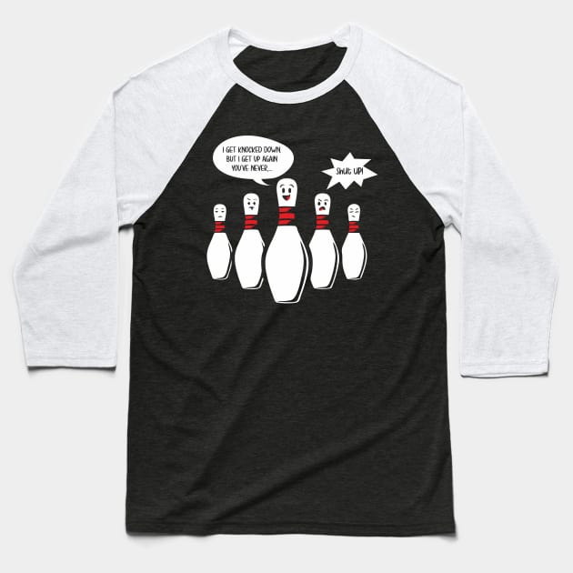 I Get Knocked Down Bowling Pin Sings Funny Annoys other Pins Baseball T-Shirt by FunnyphskStore